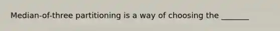 Median-of-three partitioning is a way of choosing the _______
