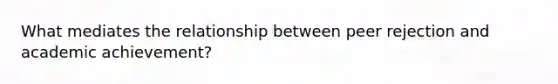 What mediates the relationship between peer rejection and academic achievement?