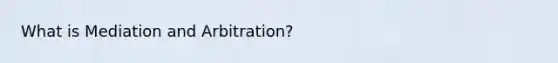 What is Mediation and Arbitration?