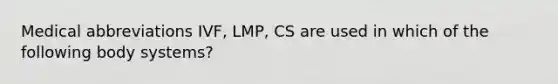 Medical abbreviations IVF, LMP, CS are used in which of the following body systems?