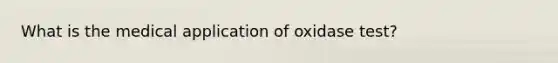 What is the medical application of oxidase test?