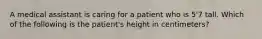 A medical assistant is caring for a patient who is 5'7 tall. Which of the following is the patient's height in centimeters?