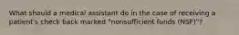 What should a medical assistant do in the case of receiving a patient's check back marked "nonsufficient funds (NSF)"?