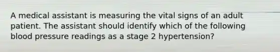 A medical assistant is measuring the vital signs of an adult patient. The assistant should identify which of the following blood pressure readings as a stage 2 hypertension?