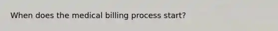 When does the medical billing process start?