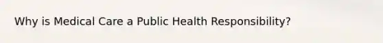 Why is Medical Care a Public Health Responsibility?