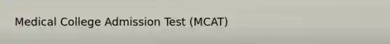 Medical College Admission Test (MCAT)