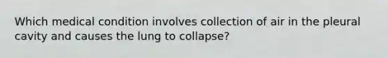 Which medical condition involves collection of air in the pleural cavity and causes the lung to collapse?