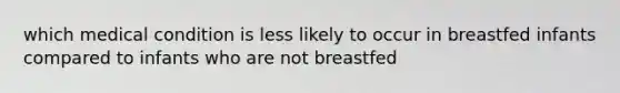 which medical condition is less likely to occur in breastfed infants compared to infants who are not breastfed