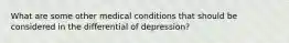 What are some other medical conditions that should be considered in the differential of depression?