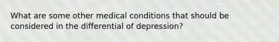 What are some other medical conditions that should be considered in the differential of depression?