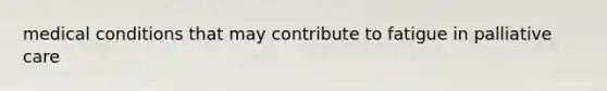 medical conditions that may contribute to fatigue in palliative care