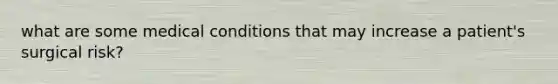 what are some medical conditions that may increase a patient's surgical risk?