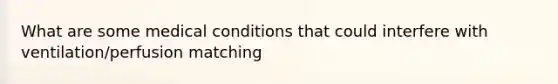 What are some medical conditions that could interfere with ventilation/perfusion matching