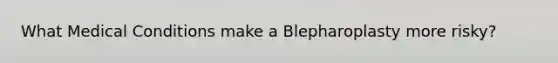 What Medical Conditions make a Blepharoplasty more risky?