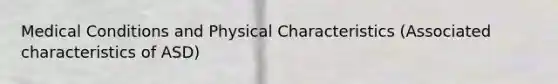 Medical Conditions and Physical Characteristics (Associated characteristics of ASD)