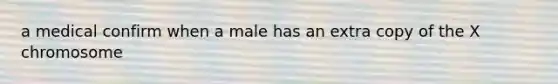 a medical confirm when a male has an extra copy of the X chromosome