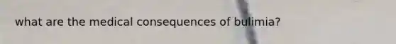 what are the medical consequences of bulimia?