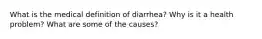 What is the medical definition of diarrhea? Why is it a health problem? What are some of the causes?