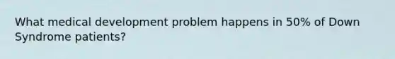 What medical development problem happens in 50% of Down Syndrome patients?