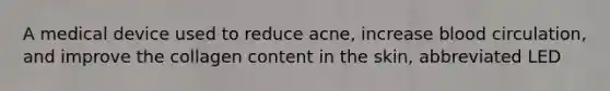 A medical device used to reduce acne, increase blood circulation, and improve the collagen content in the skin, abbreviated LED