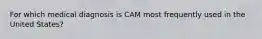 For which medical diagnosis is CAM most frequently used in the United States?