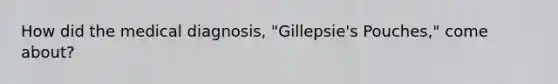 How did the medical diagnosis, "Gillepsie's Pouches," come about?