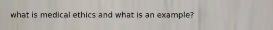 what is medical ethics and what is an example?