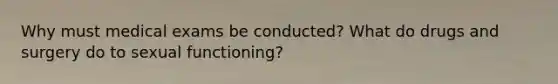 Why must medical exams be conducted? What do drugs and surgery do to sexual functioning?