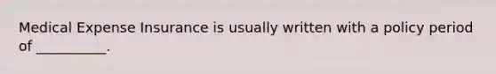 Medical Expense Insurance is usually written with a policy period of __________.
