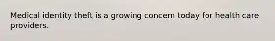 Medical identity theft is a growing concern today for health care providers.