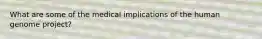 What are some of the medical implications of the human genome project?