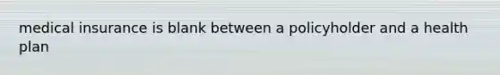 medical insurance is blank between a policyholder and a health plan