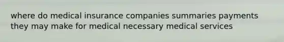 where do medical insurance companies summaries payments they may make for medical necessary medical services