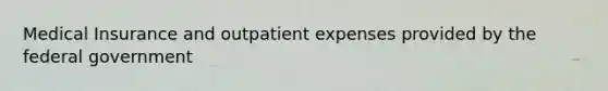 Medical Insurance and outpatient expenses provided by the federal government