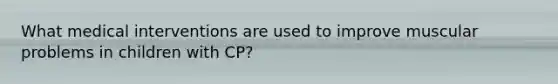 What medical interventions are used to improve muscular problems in children with CP?