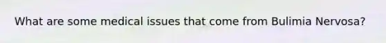 What are some medical issues that come from Bulimia Nervosa?