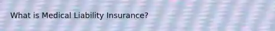 What is Medical Liability Insurance?