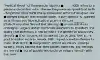 "Medical Model" of Transgender Identity ■ _____ (GD) refers to a person's discontent with: -the sex they were assigned to at birth -the gender roles traditionally associated with that assigned sex ■ viewed through the medical model, trans* identity is: -viewed as an illness and biomedical transition is the cure _______ [Older/Antiquated Term of Self-Identity] ■ an individual who undergoes surgery and/or hormone treatments to transform the bodily characteristics of sex to match the gender to which they identify ■ after surgery, a transsexual can be described as: -a post-transition male to female (MtF) -a post-transition female to male (FtM) NOTE: ■ many trans* individuals do not undergo surgery -many believe that their bodies, identities and feelings are normal ■ not all people who undergo surgery identify with this term