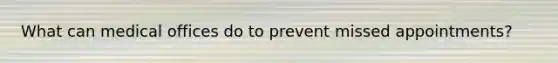 What can medical offices do to prevent missed appointments?