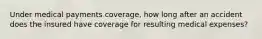 Under medical payments coverage, how long after an accident does the insured have coverage for resulting medical expenses?