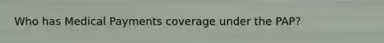 Who has Medical Payments coverage under the PAP?