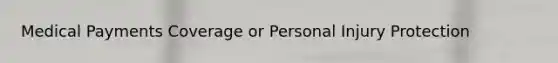 Medical Payments Coverage or Personal Injury Protection