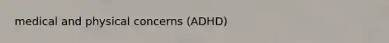 medical and physical concerns (ADHD)