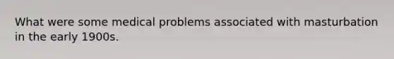 What were some medical problems associated with masturbation in the early 1900s.