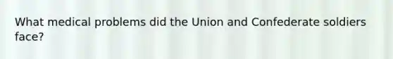 What medical problems did the Union and Confederate soldiers face?