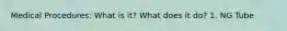 Medical Procedures: What is it? What does it do? 1. NG Tube