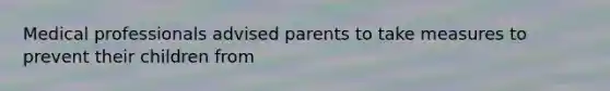 Medical professionals advised parents to take measures to prevent their children from