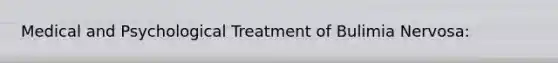 Medical and Psychological Treatment of Bulimia Nervosa: