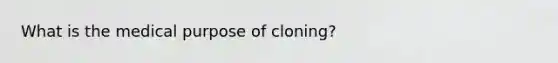 What is the medical purpose of cloning?